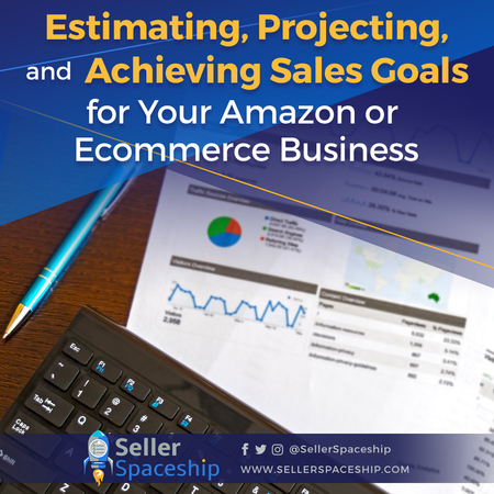 Estimating, Projecting, and Achieving Sales Goals for Your Amazon or Ecommerce Business Estimating, Projecting, and Achieving Sales Goals for Your Amazon or Ecommerce Business - Online Arbitrage - Sellerspaceship.com