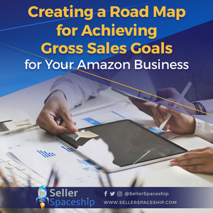 Creating a Road Map for Achieving Gross Sales Goals for Your Amazon Business (+ Free Goal Template)