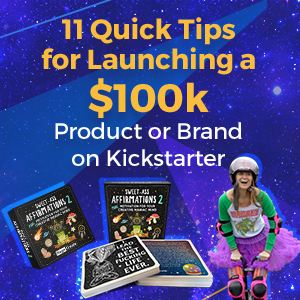 11 Quick Tips for Launching a $100k Product or Brand on Kickstarter