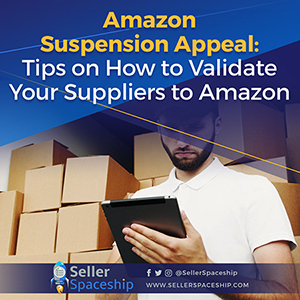 Amazon Suspension Appeal: Tips on How to Validate Your Suppliers to Amazon